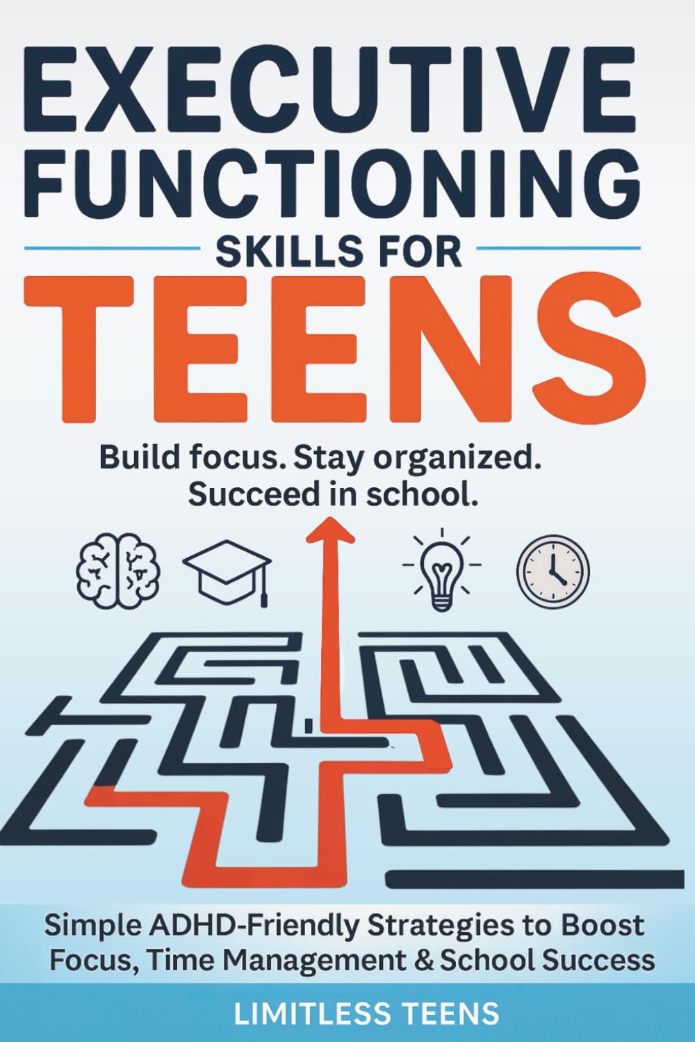 Executive Functioning Skills for Teens: Simple ADHD-Friendly Strategies To Boost Focus, Improve Time Management & Succeed In School (Guide For Teens)