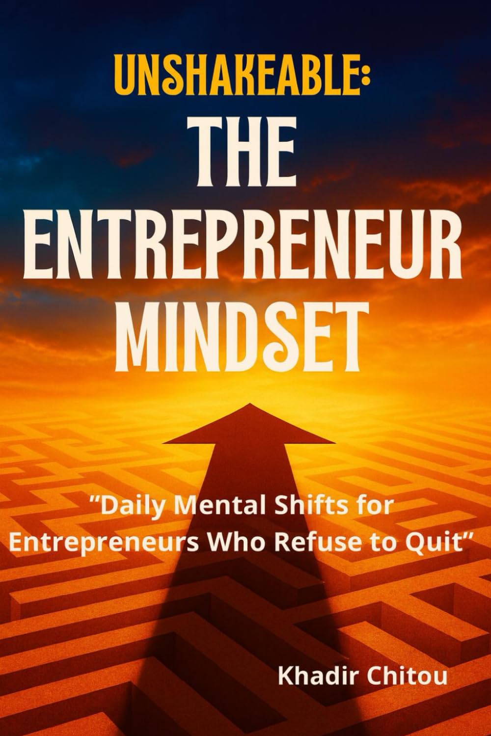 Unshakeable: The Entrepreneur Mindset: "Daily Mental Shifts for Entrepreneurs Who Refuse to Quit"