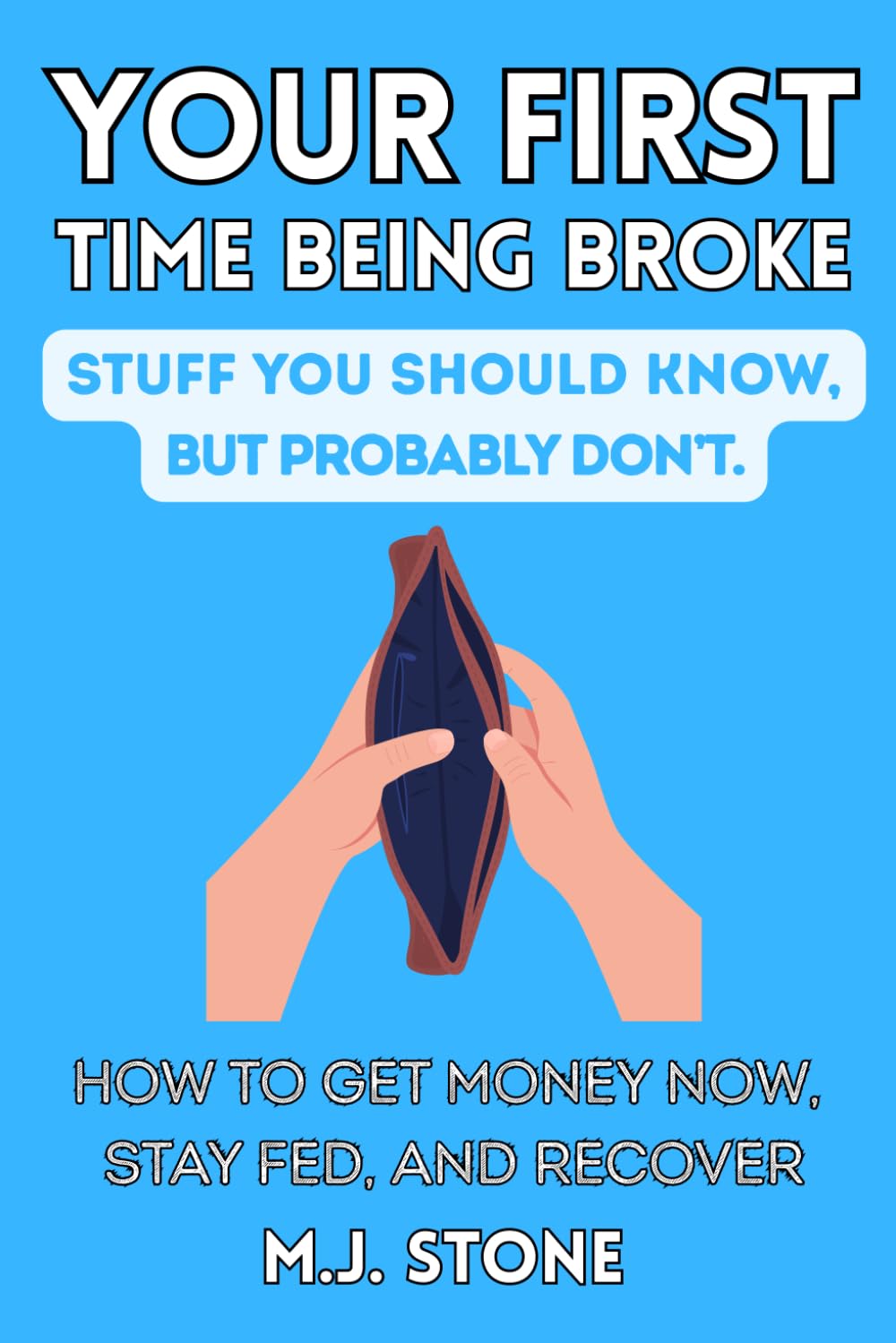 Your First Time Being Broke-Stuff You Should Know, But Probably Don’t: How to Get Money Now, Stay Fed, and Recover