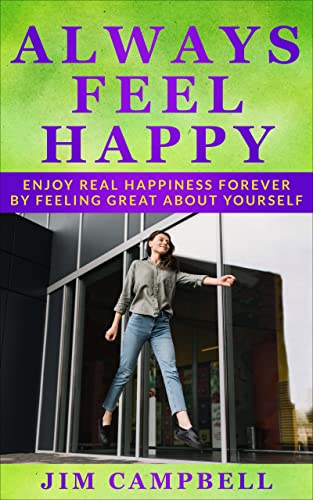 Always Feel Happy: Enjoy Real Happiness Forever By Feeling Great About Yourself (English Edition)