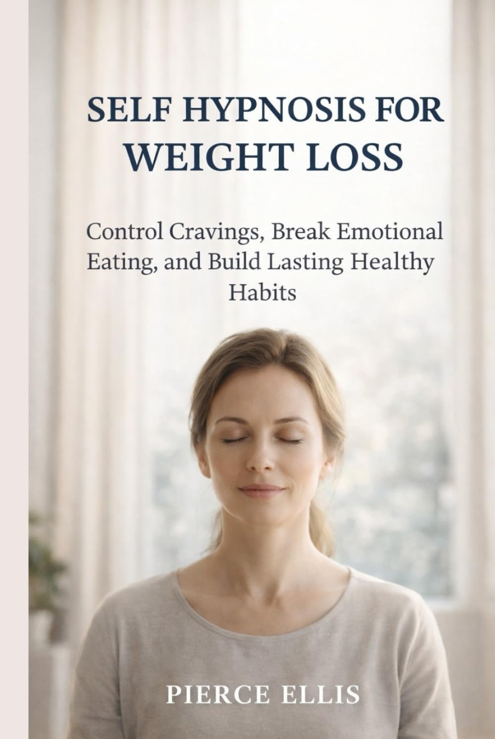 SELF HYPNOSIS FOR WEIGHT LOSS: Control Cravings, Break Emotional Eating, and Build Lasting Healthy Habits