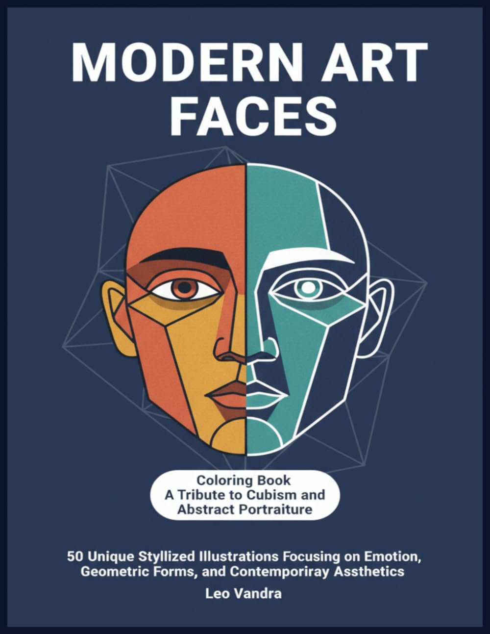 Modern Art Faces Coloring Book A Tribute to Cubism and Abstract Portraiture: 50 Unique Stylized Illustrations Focusing on Emotion, Geometric Forms, and Contemporary Aesthetics