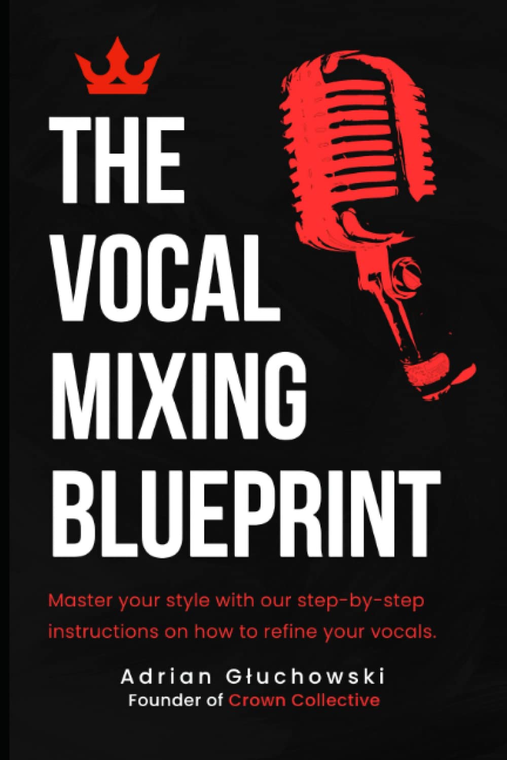 The Vocal Mixing Blueprint: A Comprehensive Guide to Professional Vocal Mixing Techniques