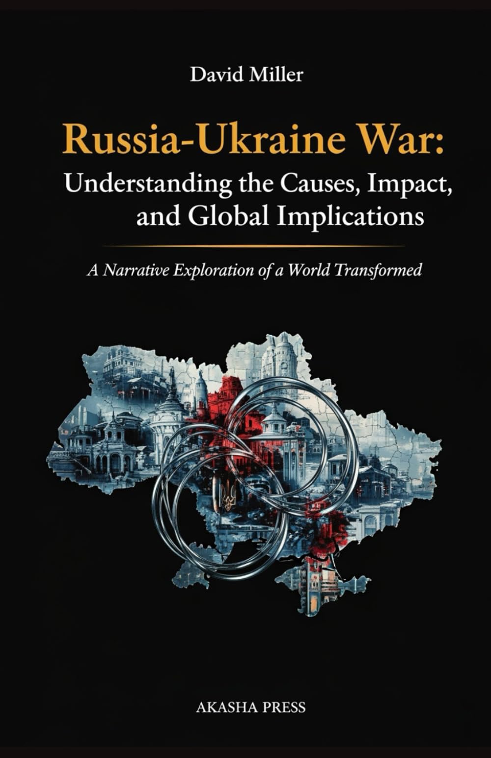 Russia-Ukraine War: Understanding the Causes, Impact, and Global Implications: A Narrative Exploration of a World Transformed