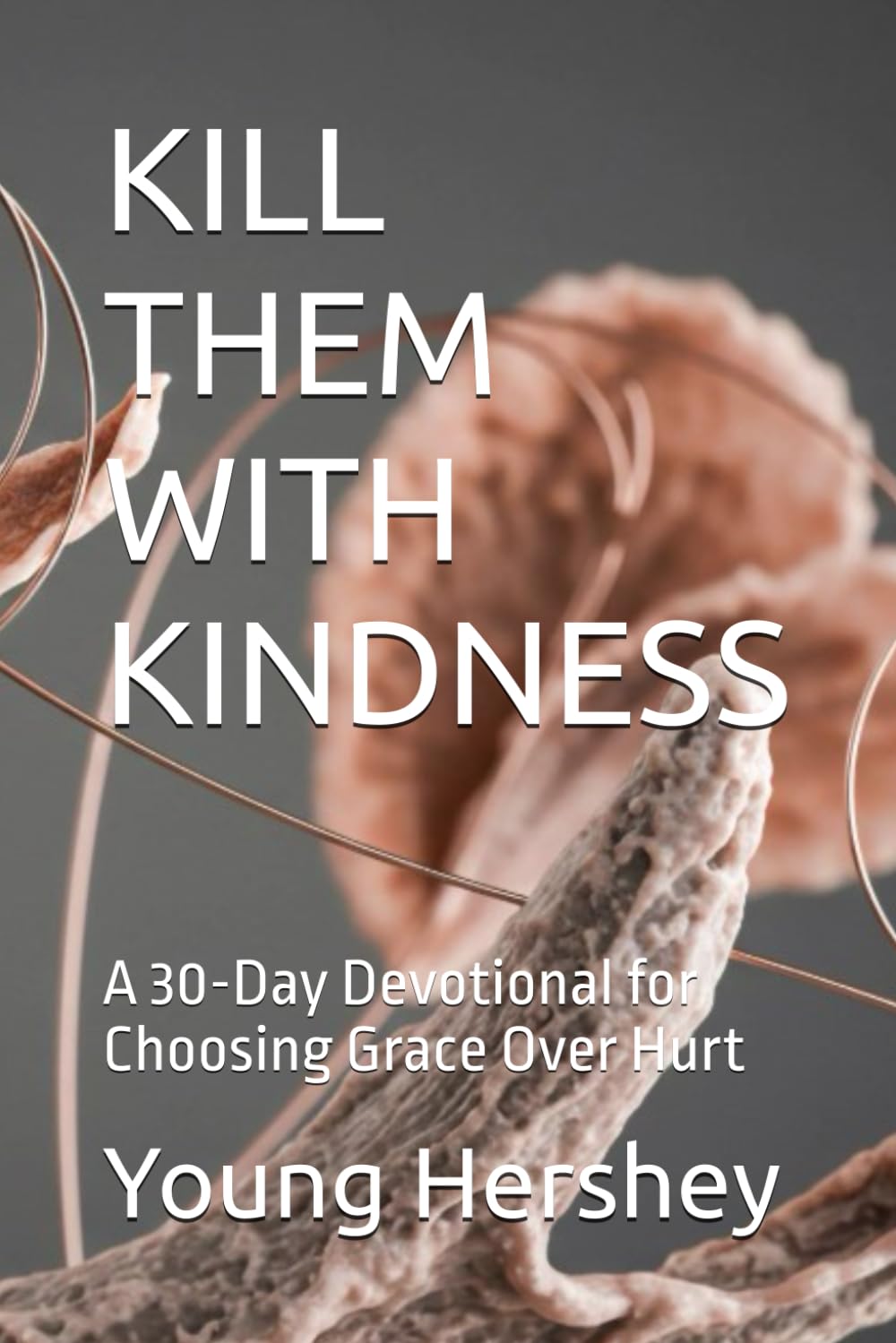 KILL THEM WITH KINDNESS: A 30-Day Devotional for Choosing Grace Over Hurt