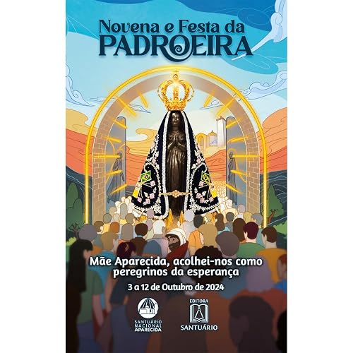 Novena e Festa da Padroeira do Brasil - 2024: Mãe Aparecida, Acolhei-nos Como Peregrinos da Esperança