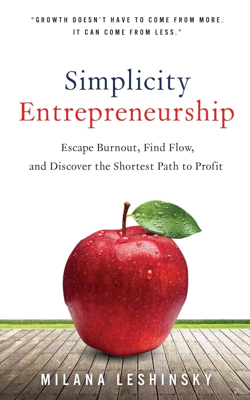 Simplicity Entrepreneurship: Escape Burnout, Find Flow, and Discover the Shortest Path to Profit