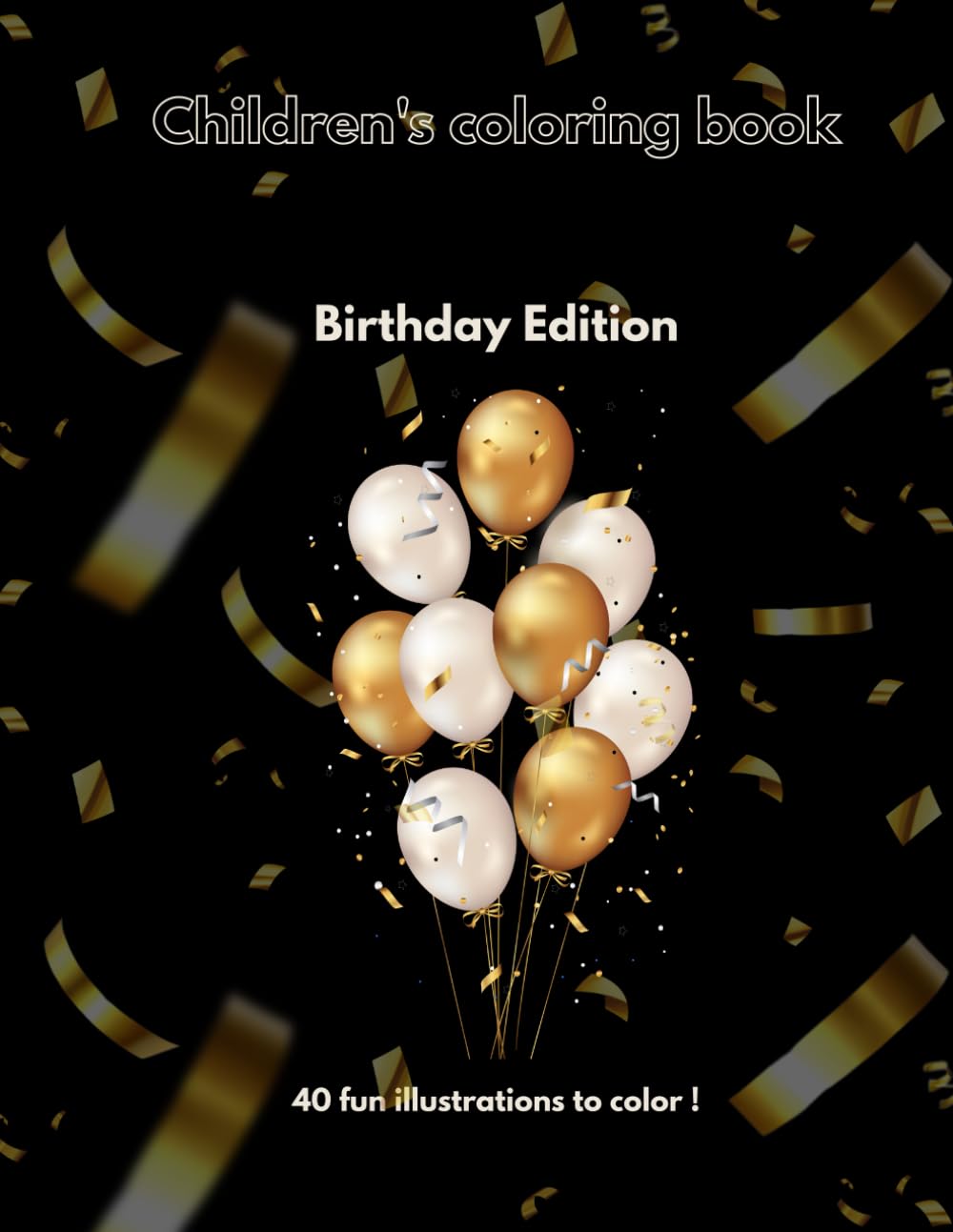 Children's coloring book - Birthday Edition: 40 fun illustrations to color !