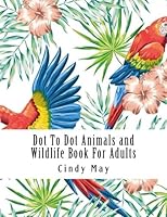 Dot To Dot Animals and Wildlife Book For Adults: Puzzles from 100 to 400 Dots (Dot-to-Dot For Adults) 1720651949 Book Cover