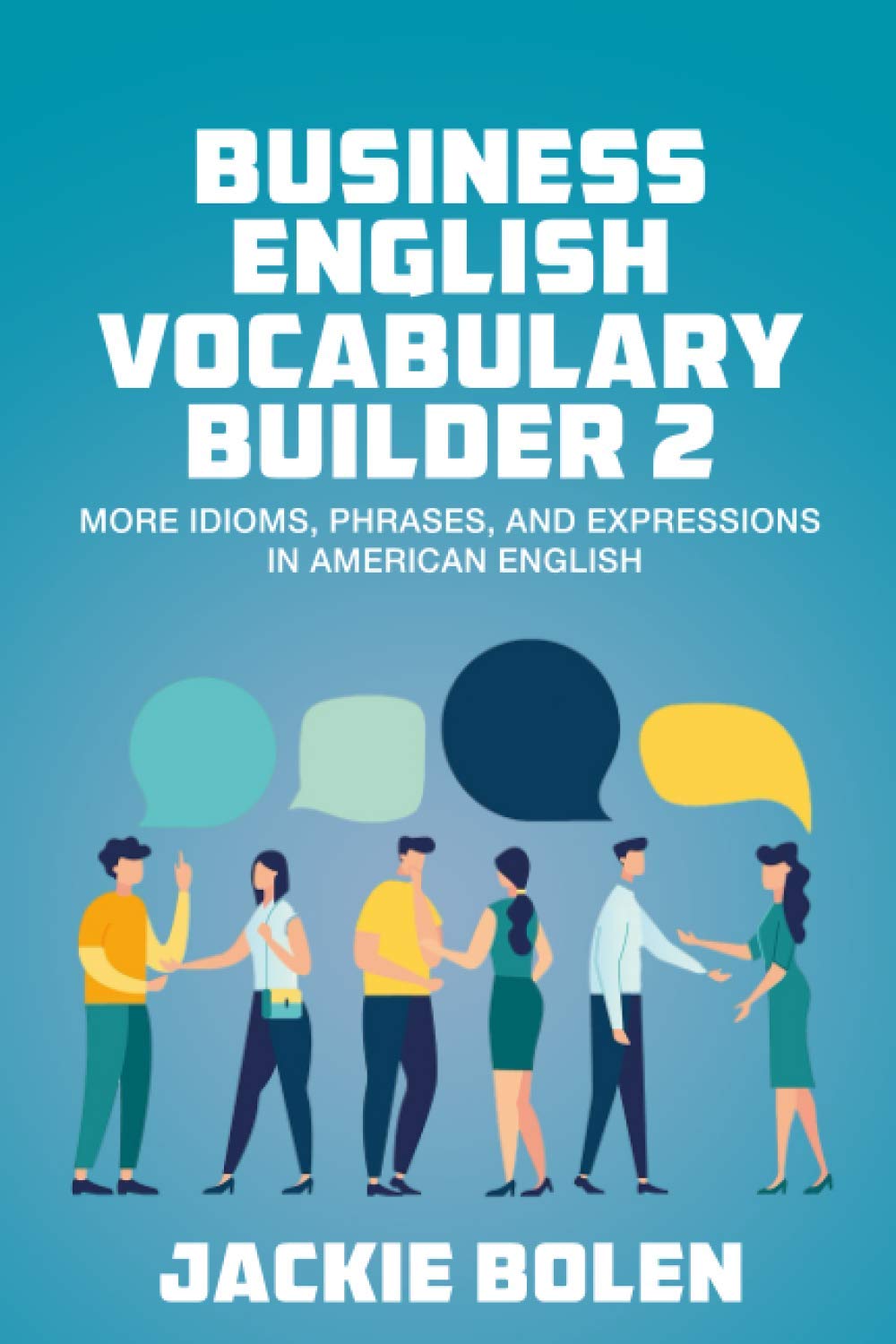 Business English Vocabulary Builder 2: More Idioms, Phrases, and Expressions in American English (Higher Level English: Level Up your English Quickly and Easily!)