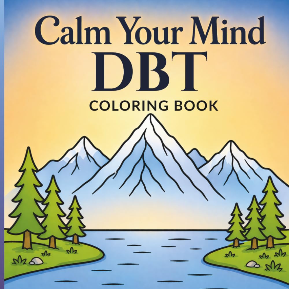 Calm Your Mind: A DBT Coloring Book for Adults to Reduce Stress, Build Coping Skills & Improve Emotional Regulation
