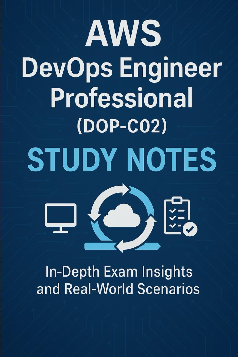 AWS DevOps Engineer Professional (DOP-C02) Study Notes: In-Depth Exam Insights and Real-World Scenarios