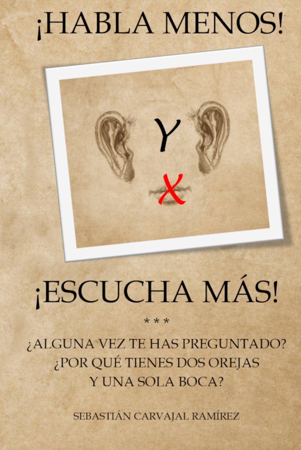 ¡HABLA MENOS! Y ¡ESCUCHA MÁS!: ¿ALGUNA VEZ TE HAS PREGUNTADO? ¿POR QUÉ TIENES DOS OREJAS Y UNA SOLA BOCA?