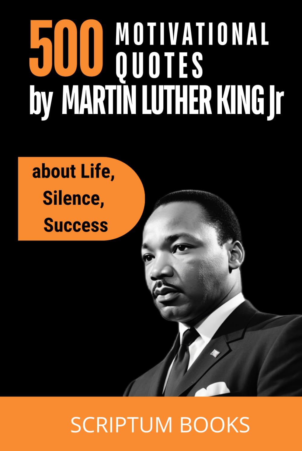 500 Motivational Quotes by Martin Luther King Jr. about Life, Silence, Success (500 Quotes)
