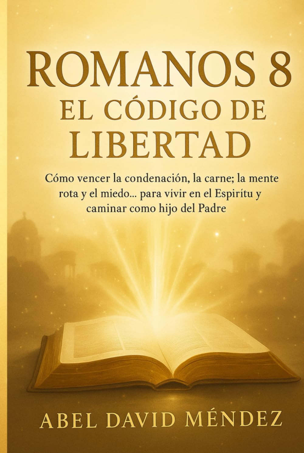 ROMANOS 8: EL CÓDIGO DE LIBERTAD — TOMO 1: Cómo vencer la condenación, la carne, la mente rota y el miedo… para vivir en el Espíritu y caminar como hijo del Padre
