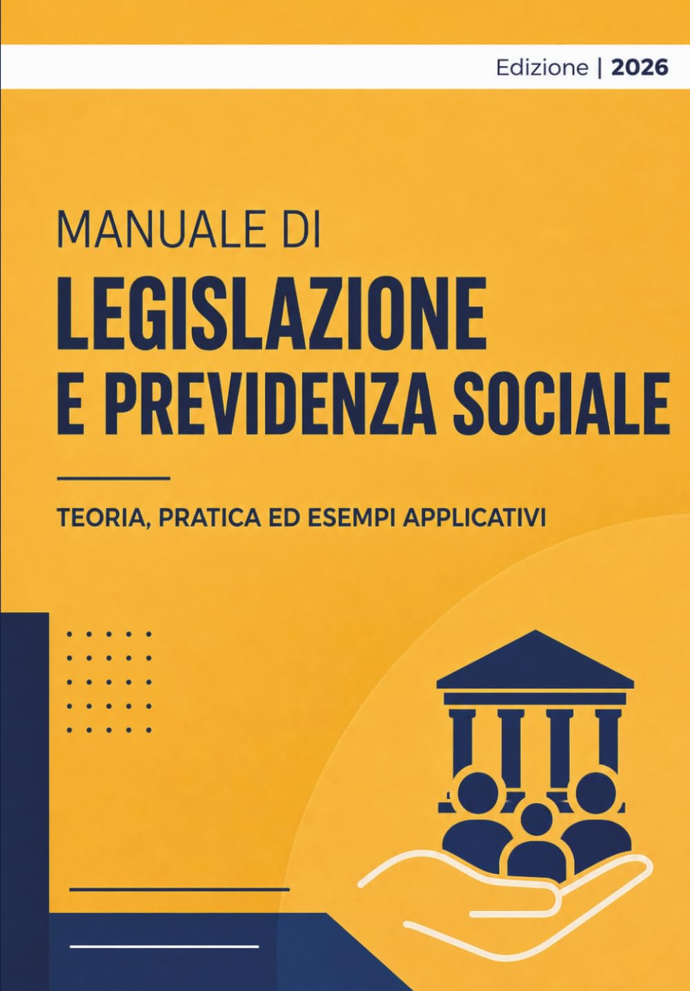 MANUALE DI LEGISLAZIONE E PREVIDENZA SOCIALE: TEORIA, PRATICA ED ESEMPI APPLICATIVI (Concorsi Pubblici)