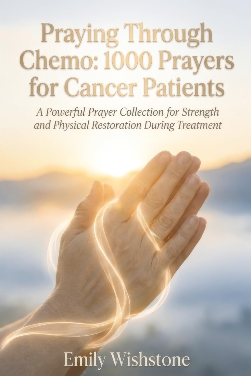 Praying Through Chemo: 1000 Prayers for Cancer Patients: A Powerful Prayer Collection for Strength and Physical Restoration During Treatment