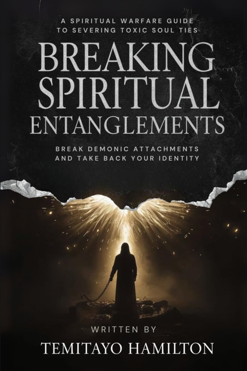 Breaking Spiritual Entanglements: A Spiritual Warfare Guide to Severing Toxic Soul Ties, Break Demonic Attachments and Take Back Your Identity (Evil Altars, Sorcery, and Spiritual Entanglements)