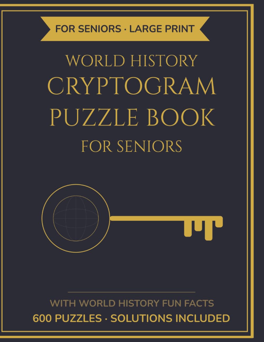 World History Cryptogram Puzzle Book for Seniors: 600 Large Print Cryptograms with Solutions & World History Fun Facts | 271 Pages Activity Book for ... for Men and Women (The Sharp Mind Series)