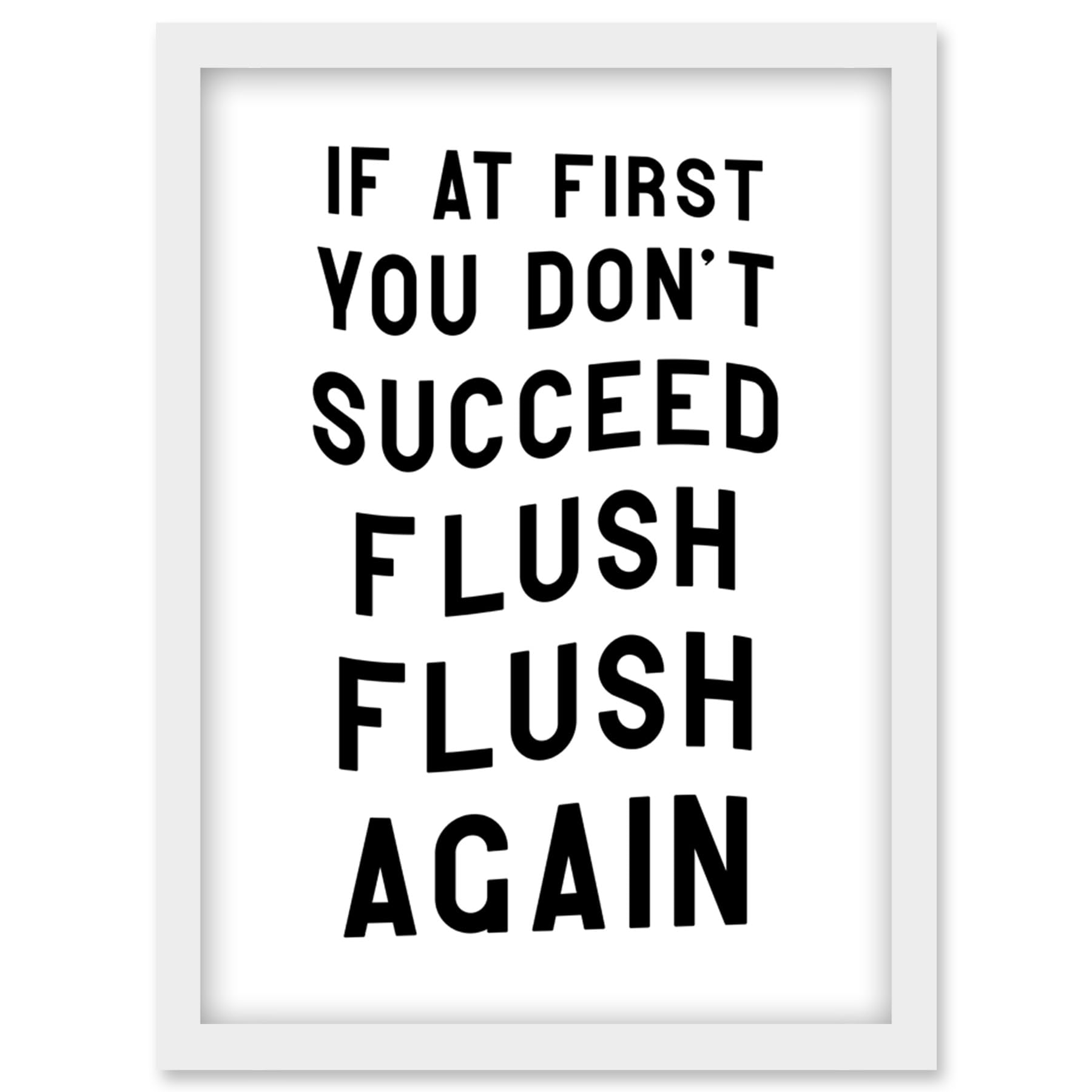 If At First You Don't Succeed Flush Again Funny Bathroom Wall Art Toilet Sign Artwork Framed Wall Art Print A4
