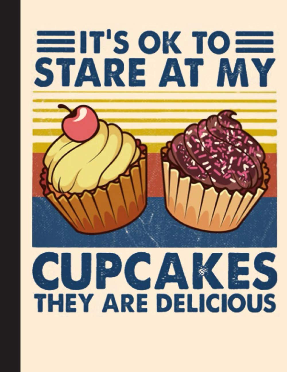 Its Ok To Stare At My Cupcakes Notebook: Funny Novelty Baking Gift For Baking Lovers - Lined Journal or Notebook