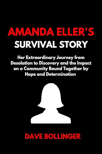 Amanda Eller's Survival Story: Her Extraordinary Journey from Desolation to Discovery and the Impact on a Community Bound together by Hope and Determination