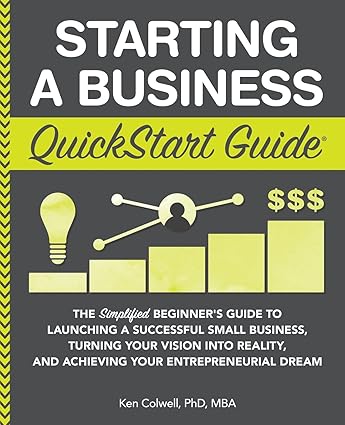 Starting a Business QuickStart Guide: The Simplified Beginner’s Guide to Launching a Successful Small Business, Turning Your Vision into Reality, and Achieving Your Entrepreneurial Dream