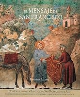 El mensaje de San Francisco: Con frescos de la Basílica de San Francisco de Asís (Grandes obras) 8482393367 Book Cover