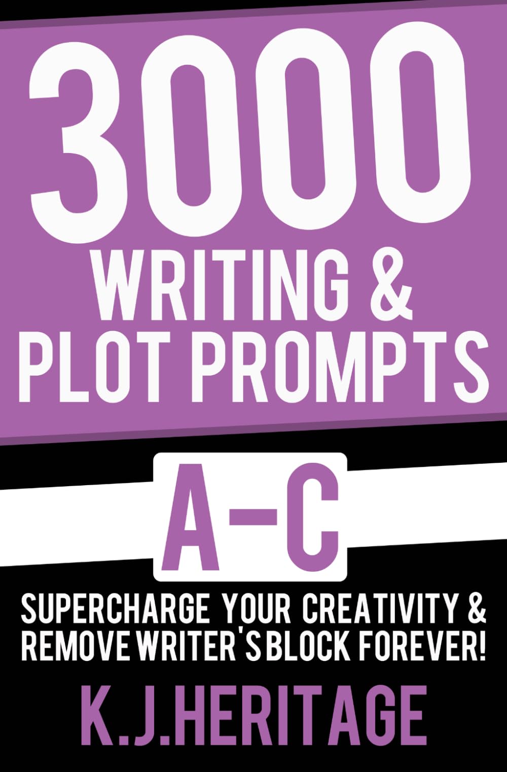 3000 Writing & Plot Prompts A-C: Supercharge Your Creativity & Remove Writer’s Block Forever! (Writing Craft Essentials)