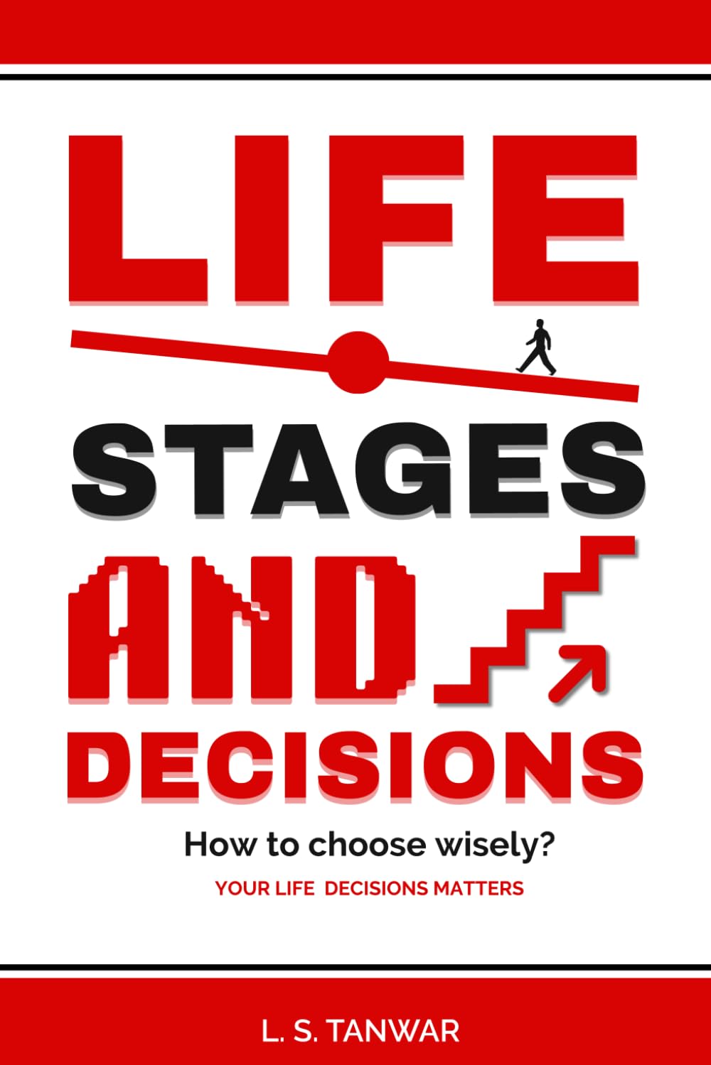 Life Stages and Decisions: How to Choose Wisely? for Childhood, Youth, Love, Finance, Marriage, Career, and Legacy etc.