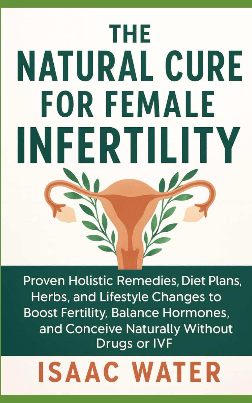 The Natural Cure for Female Infertility: Proven Holistic Remedies, Diet Plans, Herbs, and Lifestyles Changes to Boost Fertility, Balance Hormones, and ... Drugs or IVF (The Natural Cure Series)