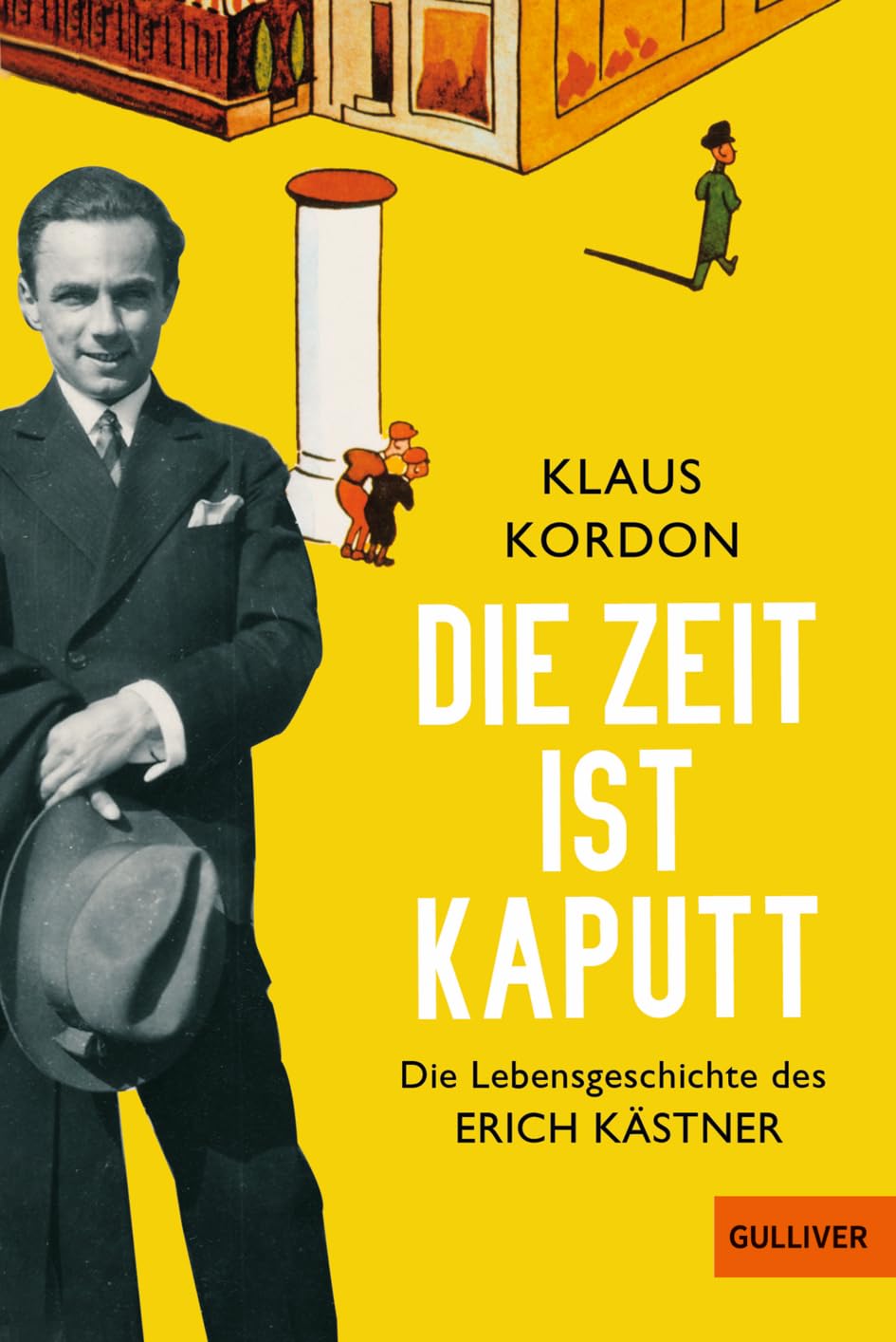 Die Zeit ist kaputt: Die Lebensgeschichte des Erich Kästner