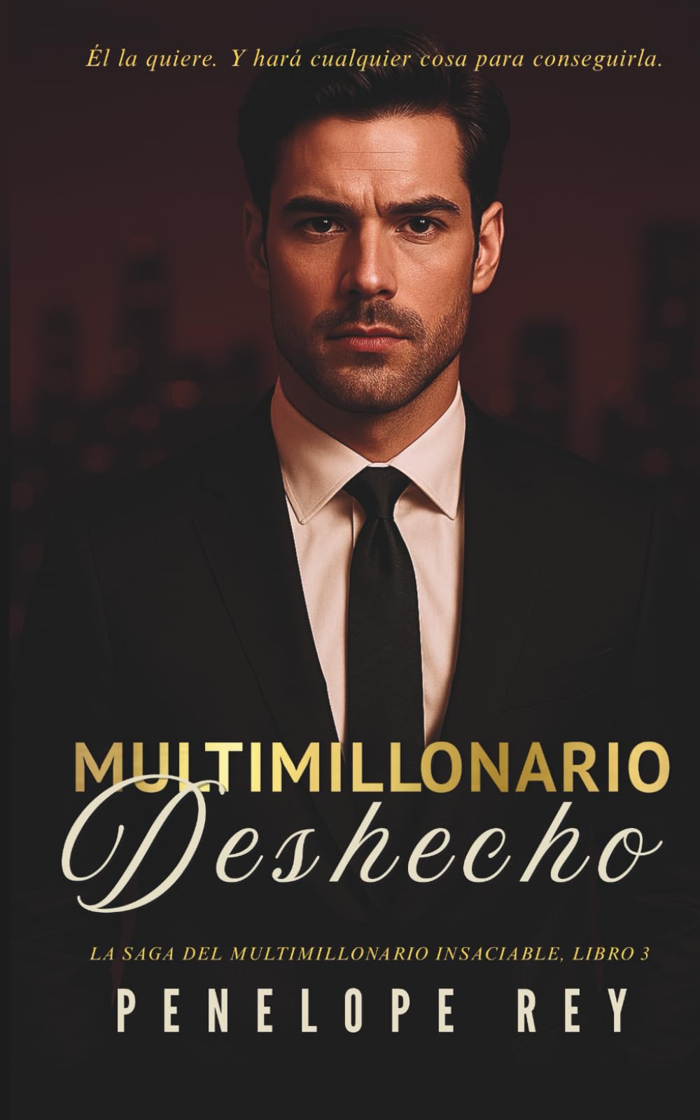 Multimillonario Deshecho: La Saga Del Multimillonario Insaciable, Libro 3