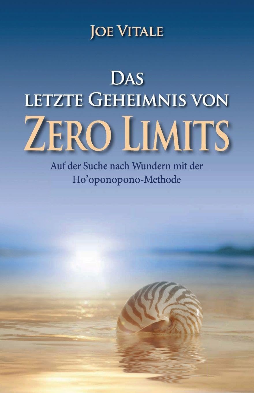 Das letzte Geheimnis von "Zero Limits": Auf der Suche nach Wundern mit der Ho'oponopono-Methode