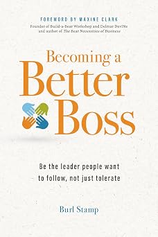 Becoming a Better Boss Be the leader people want to follow, not just tolerate