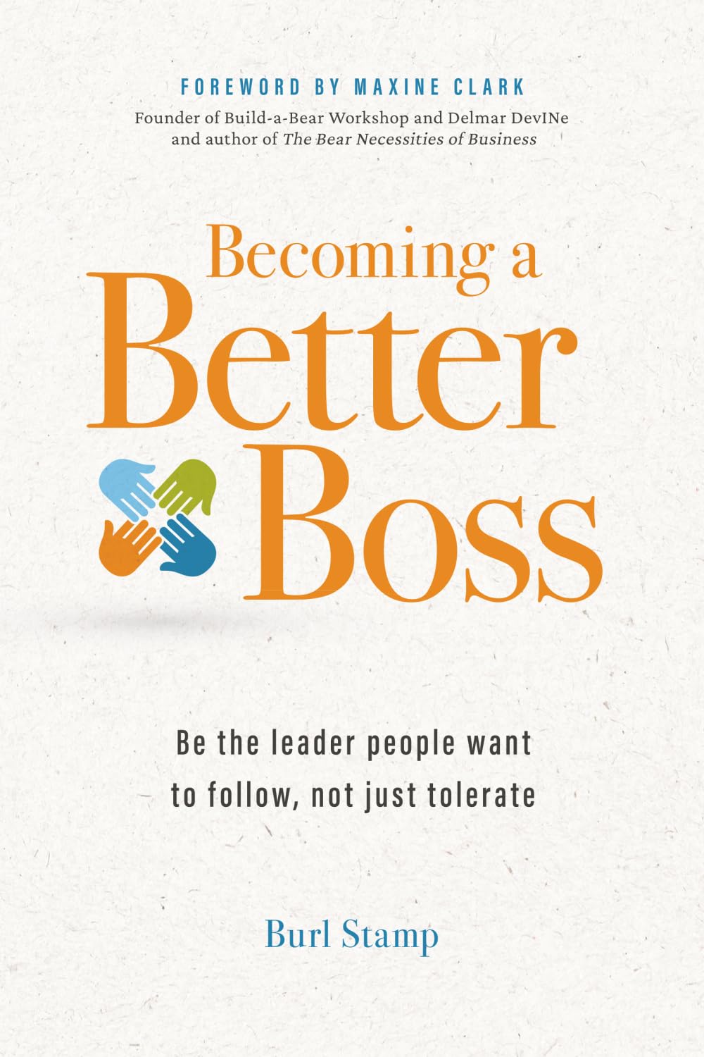 Becoming a Better Boss: Be the leader people want to follow, not just tolerate