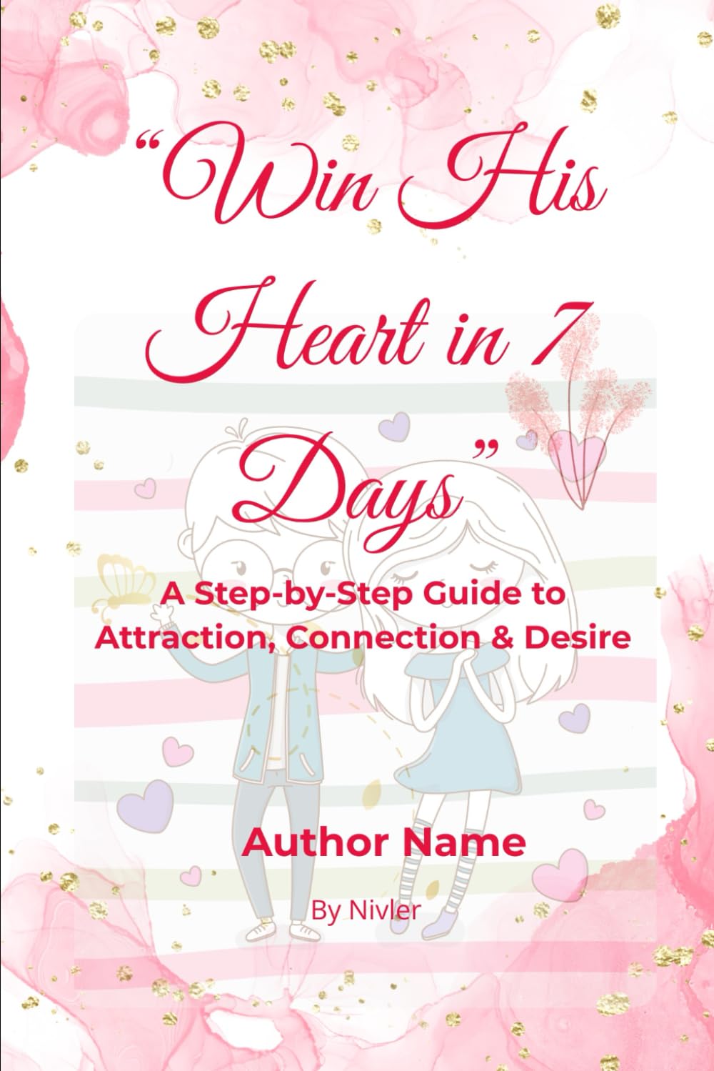 Win His Heart in 7 Days: A Step-by-Step Guide to Attraction, Connection & Desire