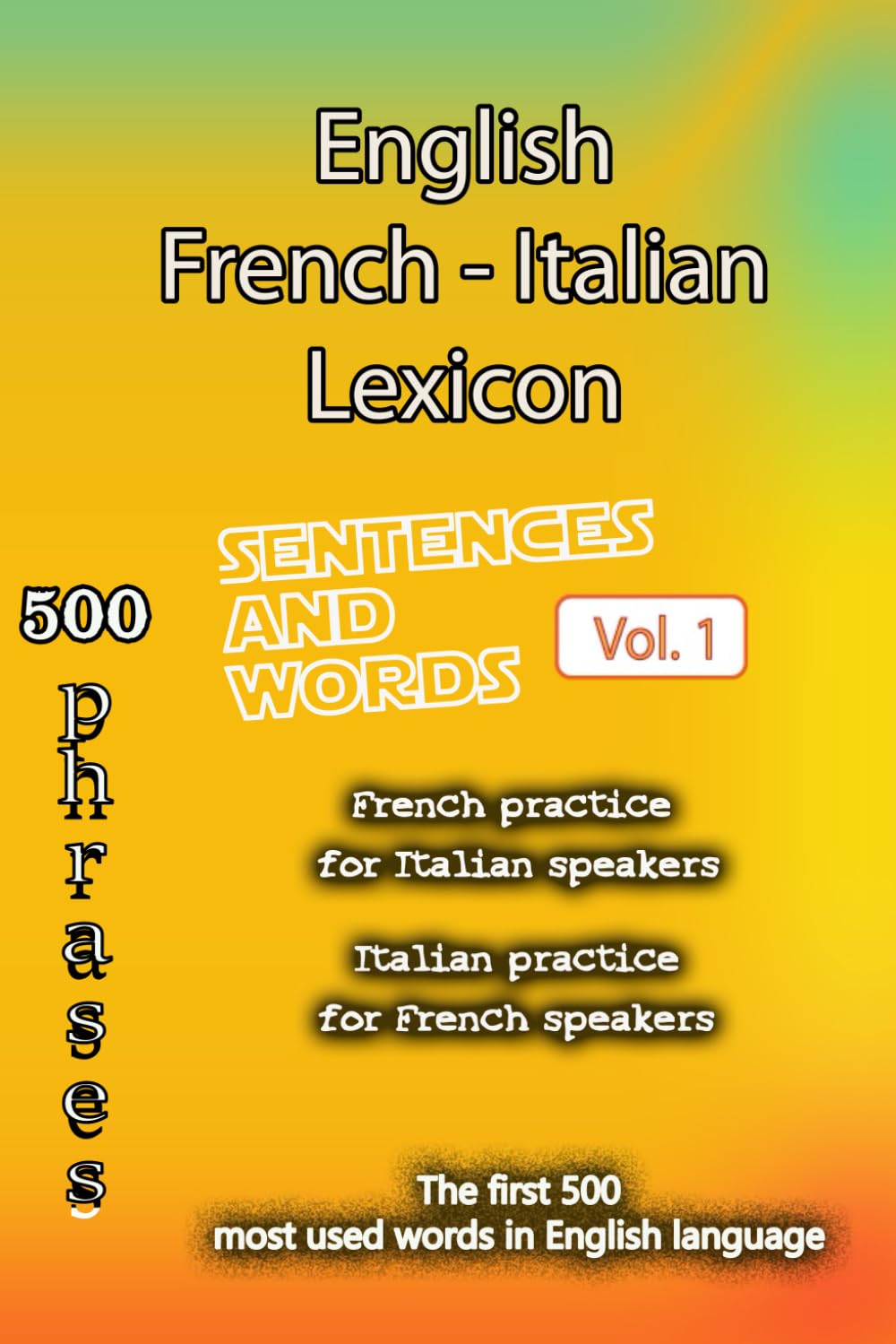 English French Italian Lexicon - Volume 1: Most common words and everyday usage phrases (English, French and Italian Tri-Lingual Lexicon)