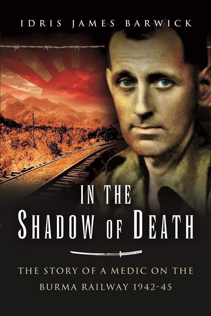 In the Shadow of Death: The Story of a Medic on the Burma Railway, 1942 45