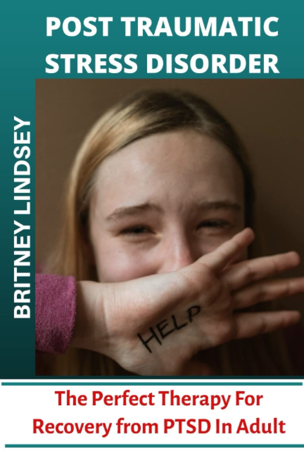 POST TRAUMATIC STRESS DISORDER: The Perfect Therapy For Recovery From PTSD in Adult