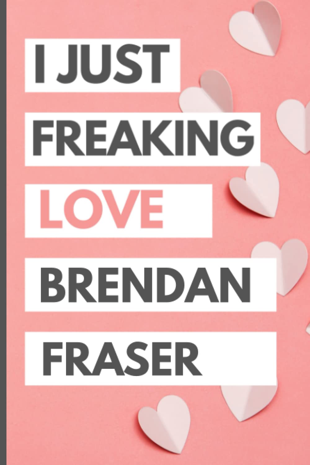 I Just Freaking Love Brendan Fraser: Blank Lined Notebook, Journal, Diary For Brendan Fraser Fans | 6x9 Inches | 110 Pages
