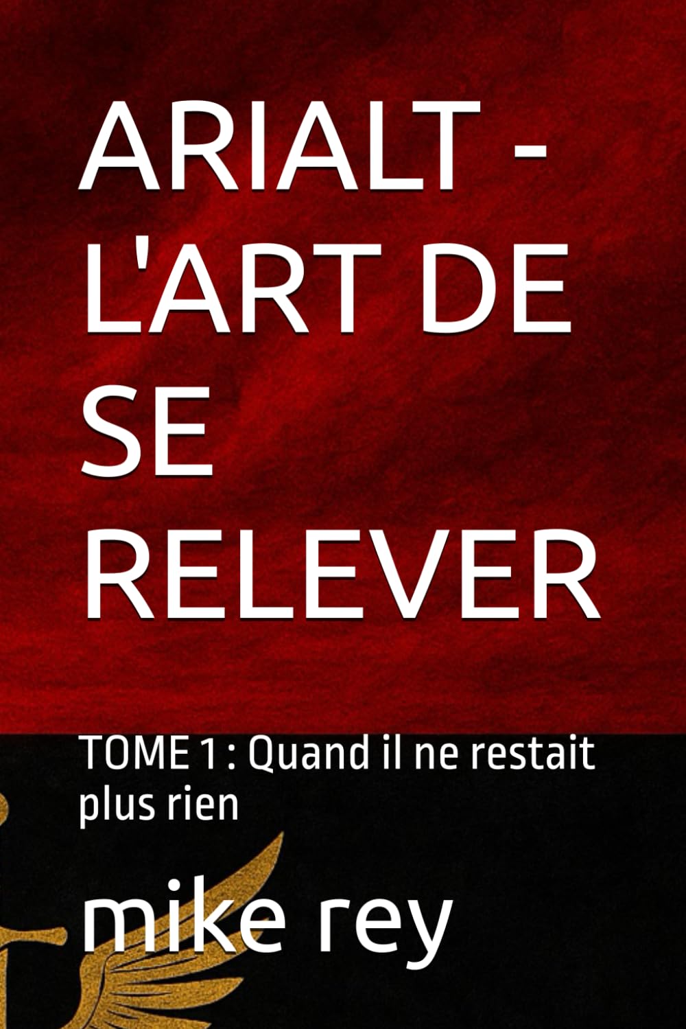 ARIALT - L'ART DE SE RELEVER: TOME 1 : Quand il ne restait plus rien