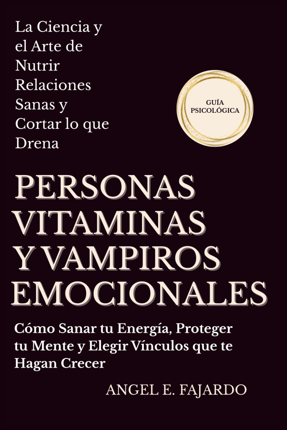 PERSONAS VITAMINAS Y VAMPIROS EMOCIONALES: CÓMO SANAR TU ENERGÍA, PROTEGER TU MENTE Y ELEGIR VÍNCULOS QUE TE HAGAN CRECER