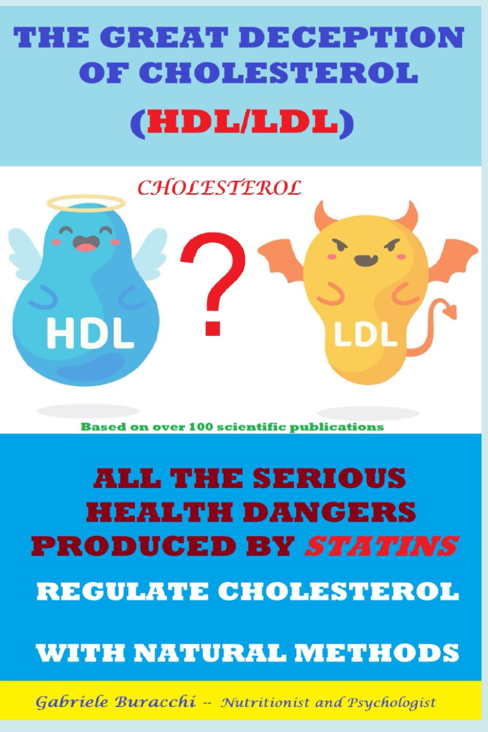 THE GREAT DECEPTION OF CHOLESTEROL (HDL/LDL) ALL THE SERIOUS HEALTH DANGERS PRODUCED BY STATINS REGULATE CHOLESTEROL WITH NATURAL METHODS Based on ... physical activity, mindfulness, Zone diet.)