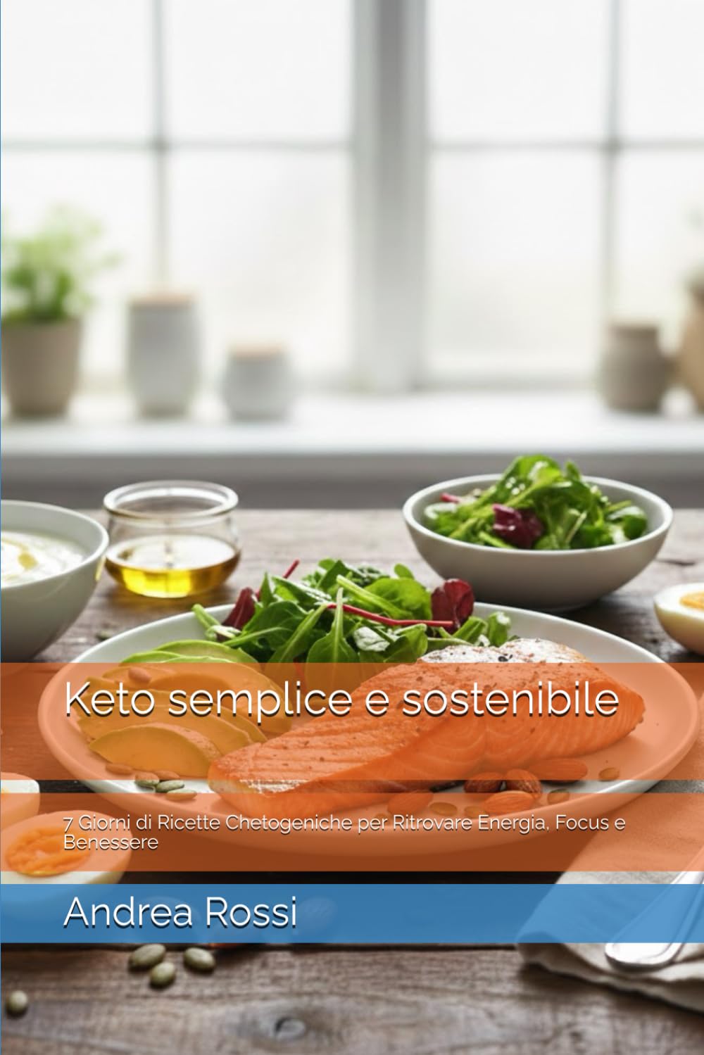 Keto semplice e sostenibile: 7 Giorni di Ricette Chetogeniche per Ritrovare Energia, Focus e Benessere