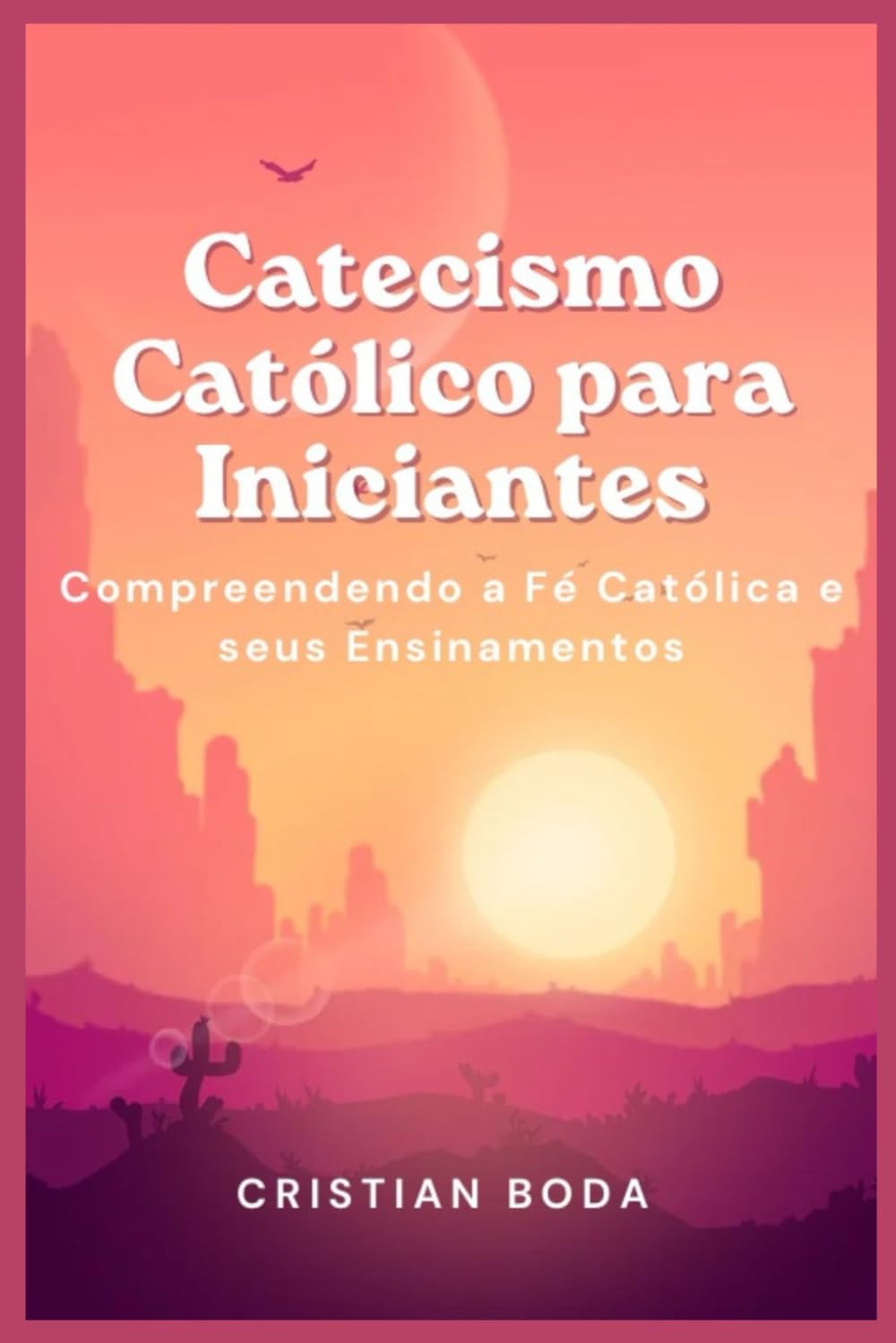 Catecismo Católico para Iniciantes: Compreendendo a Fé Católica e seus Ensinamentos