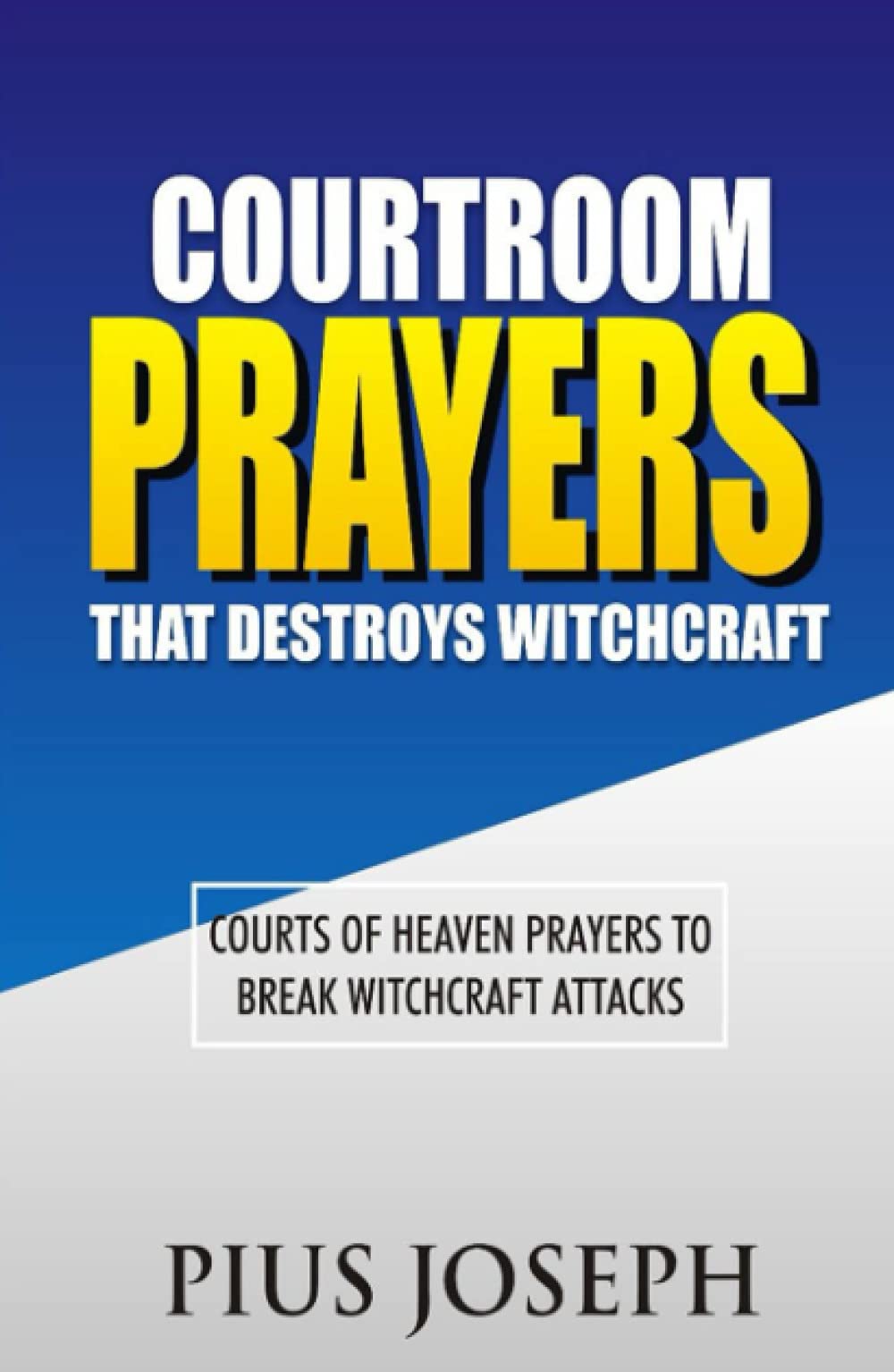 Courtroom Prayers that Destroy Witchcraft: Courts of Heaven Prayers to Break Witchcraft Attacks