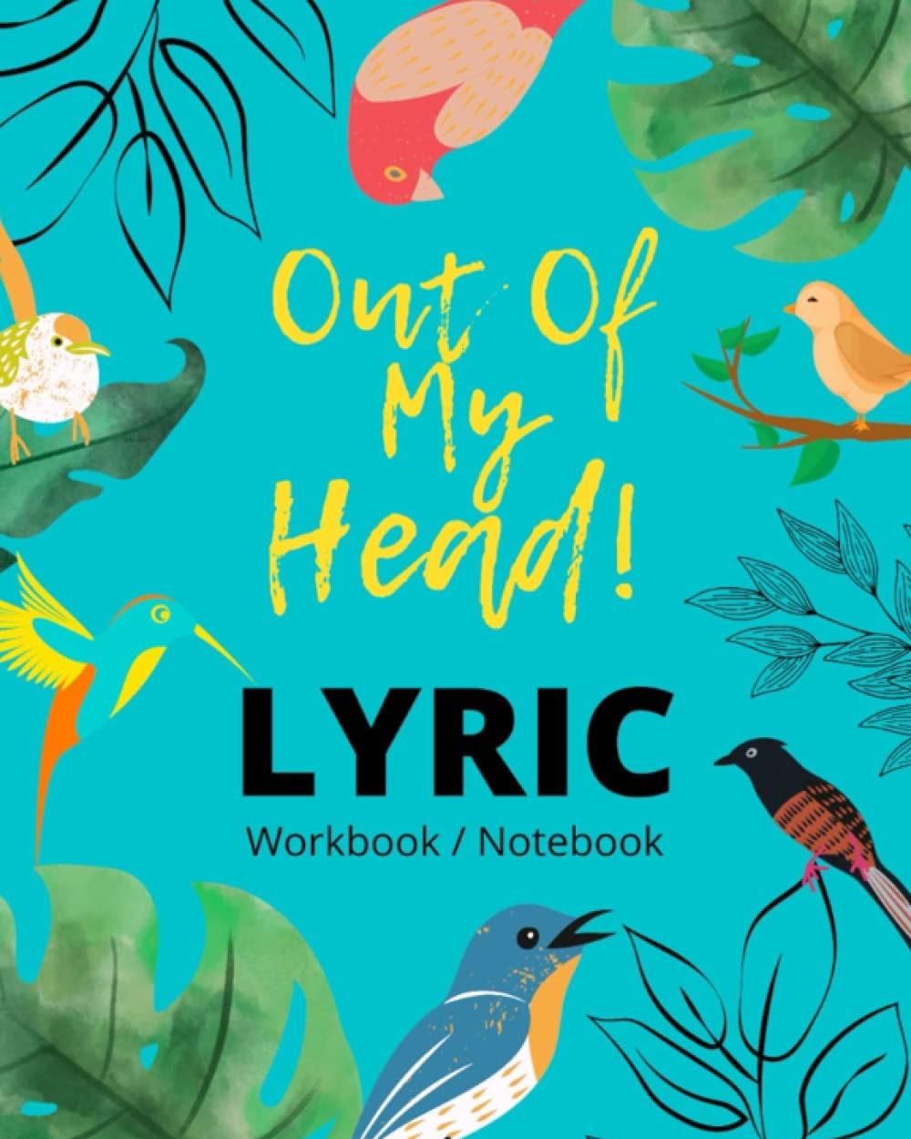 Out Of My Head Lyric Workbook Notebook: 8X10 inch Blue Bird and Leaf Cover Song Structures Blank Lined Pages Index Music Journal