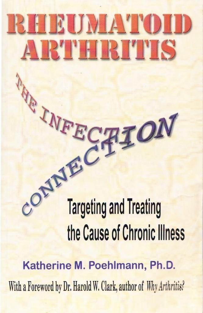 Rheumatoid Arthritis: The Infection Connection (Targeting and Treating the Cause of Chronic Illness)
