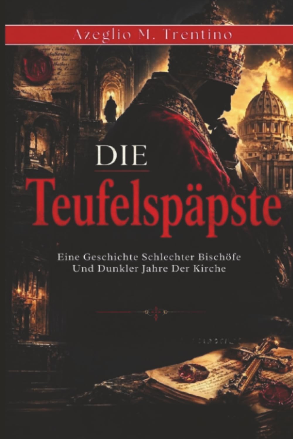 Die Teufelspäpste: Eine Geschichte Schlechter Bischöfe Und Dunkler Jahre Der Kirche (Alte Geschichte)